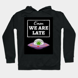 C'mon We Are Late Hoodie